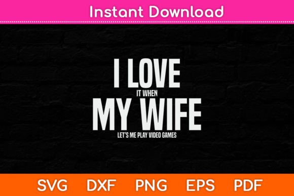 I Love It When My Wife Funny Father’s Day Graphics