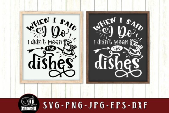 When I Said I Do I Didn't Mean Dishes - Cute Kitchen Sign SVG